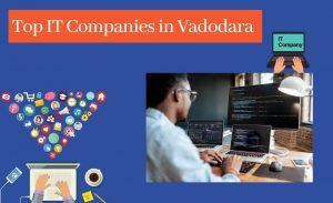 Top IT Companies in Vadodara - Know Leading IT Companies in India.