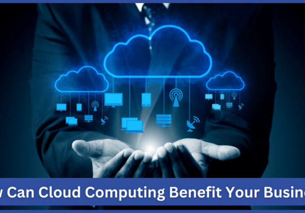 How Can Cloud Computing Benefit Your Business
