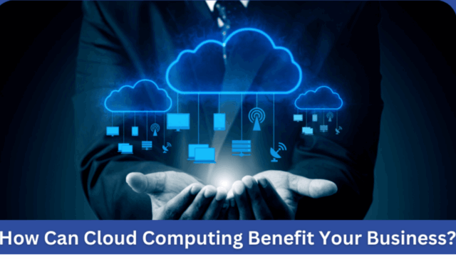 How Can Cloud Computing Benefit Your Business